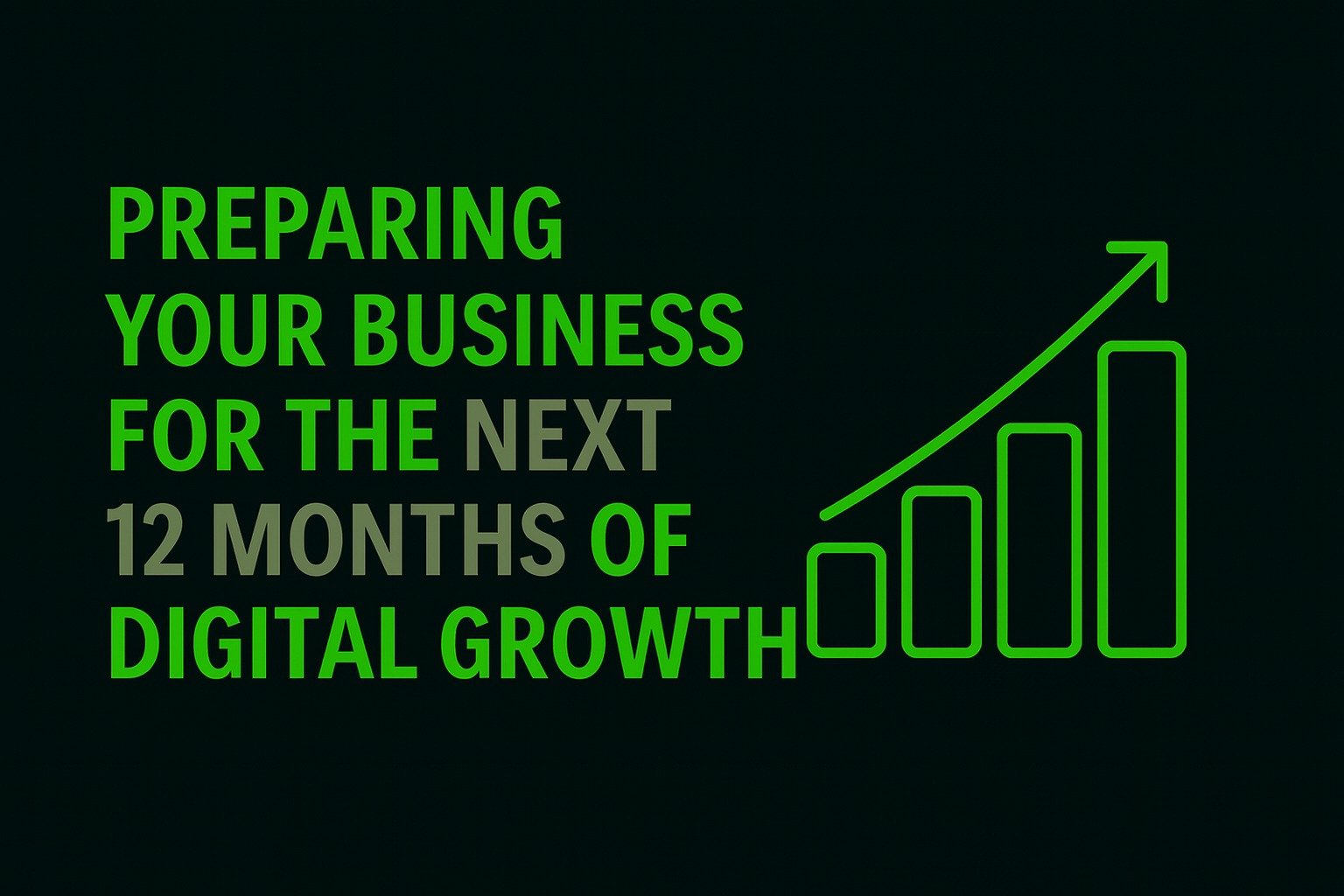 Preparing Your Business for the Next 12 Months of Digital Growth