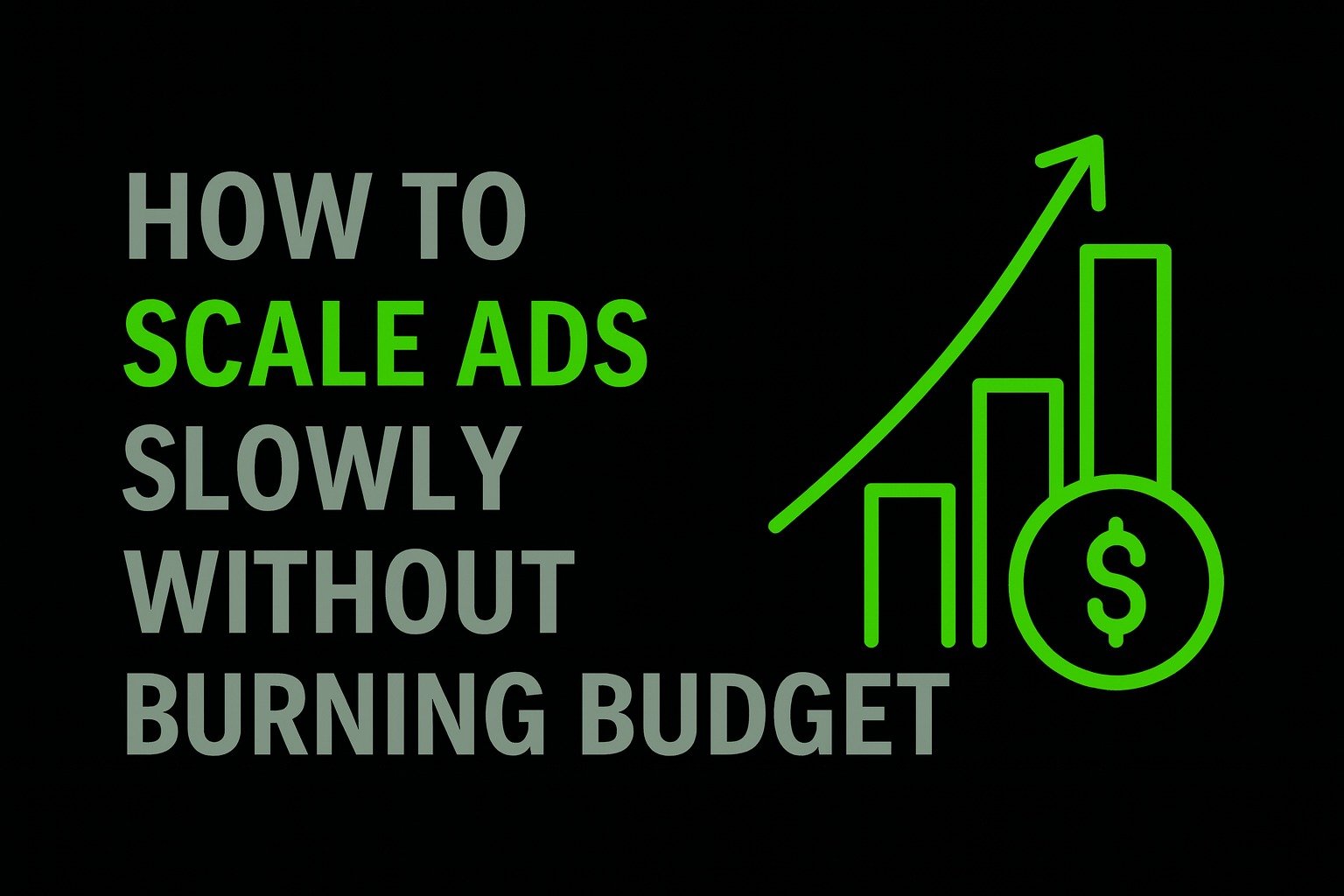 How to Scale Ads Slowly Without Burning Budget
