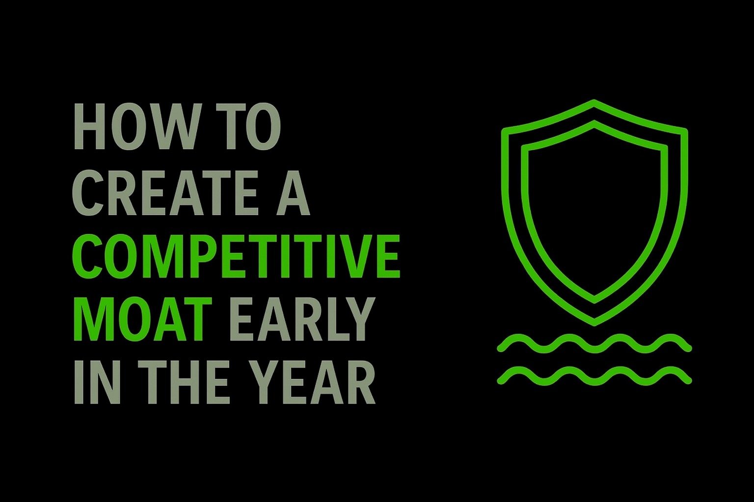 How to Create a Competitive Moat Early in the Year