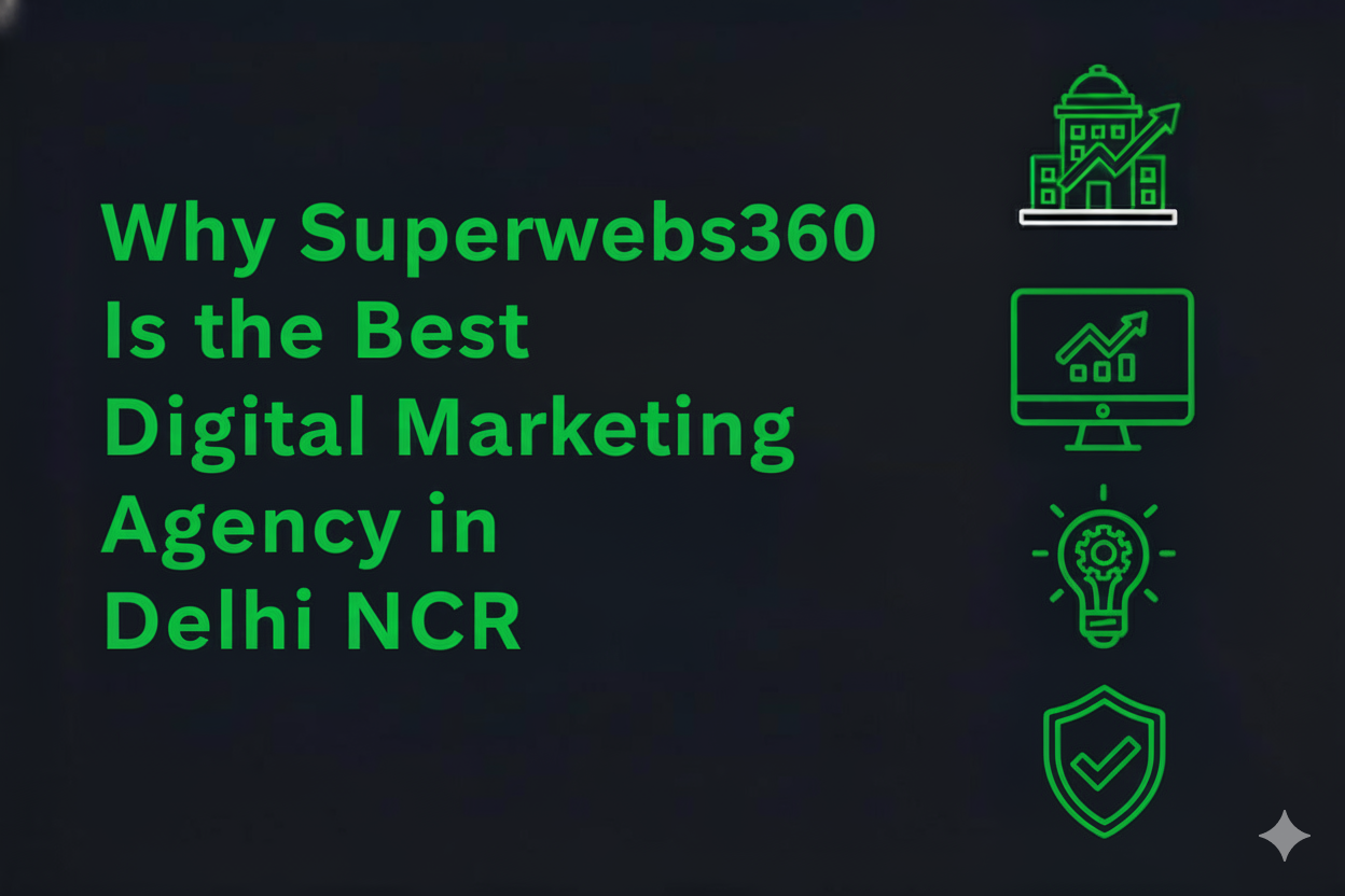 Why Superwebs360 Is the Best Digital Marketing Agency in Delhi NCR
