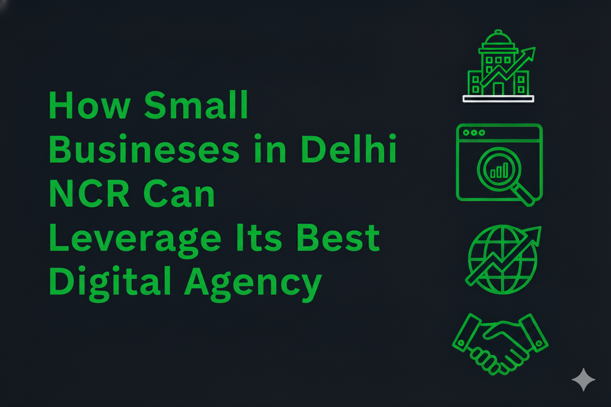 How Small Businesses in Delhi NCR Can Leverage Its Best Digital Agency