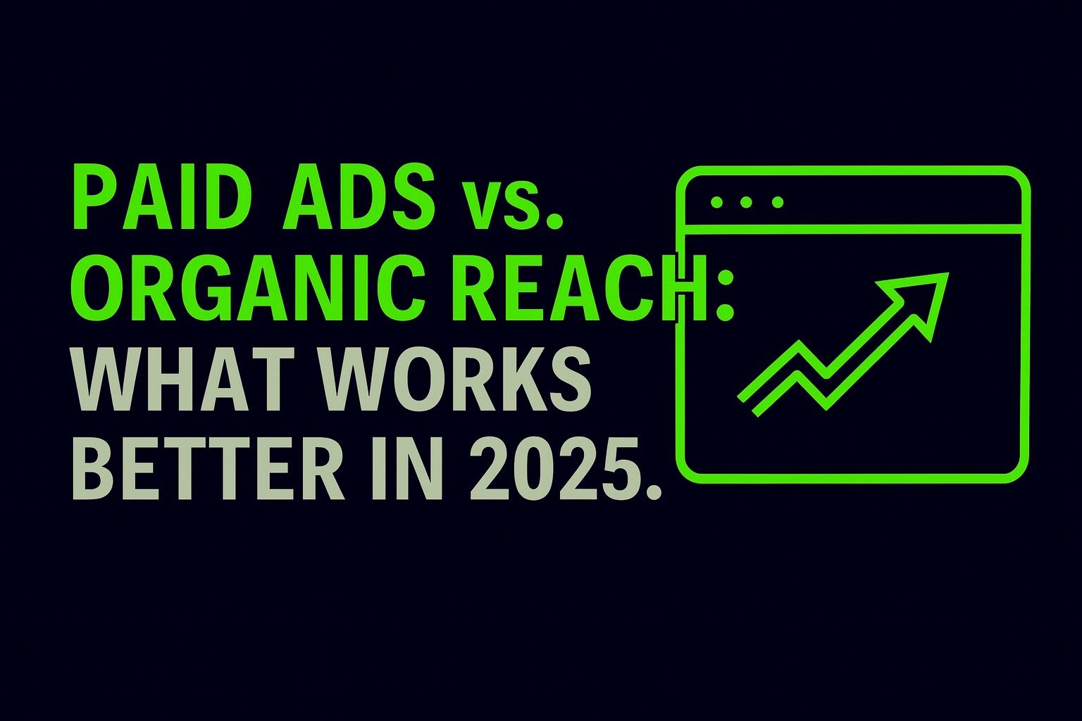 Paid Ads vs. Organic Reach: What Works Better in 2025
