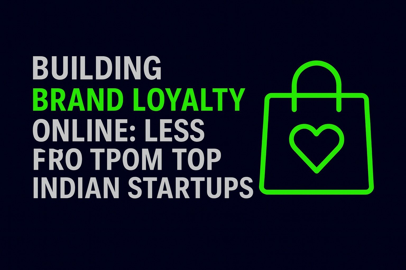 Building Brand Loyalty Online: Lessons from Top Indian Startups