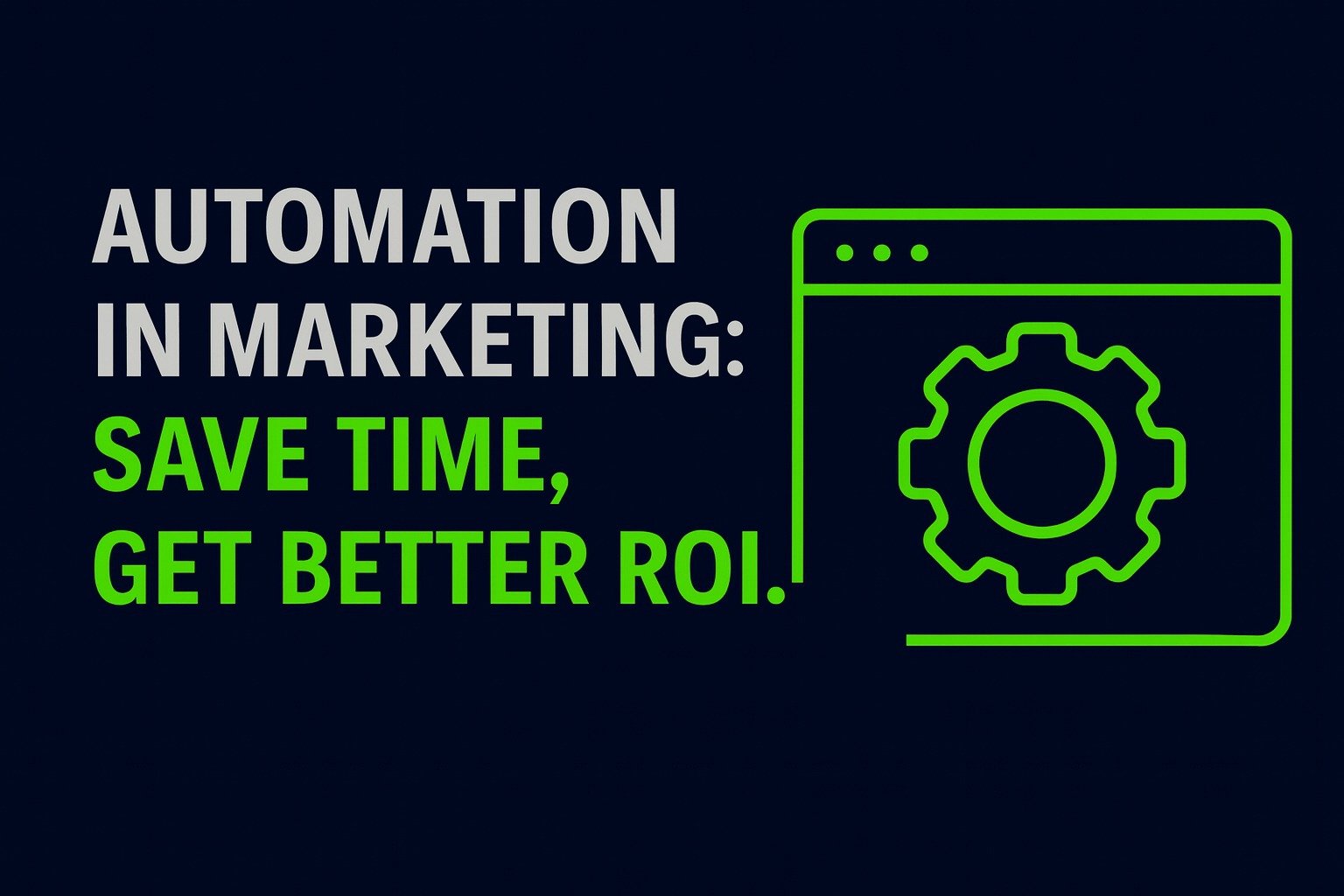 Automation in Marketing: Save Time, Get Better ROI
