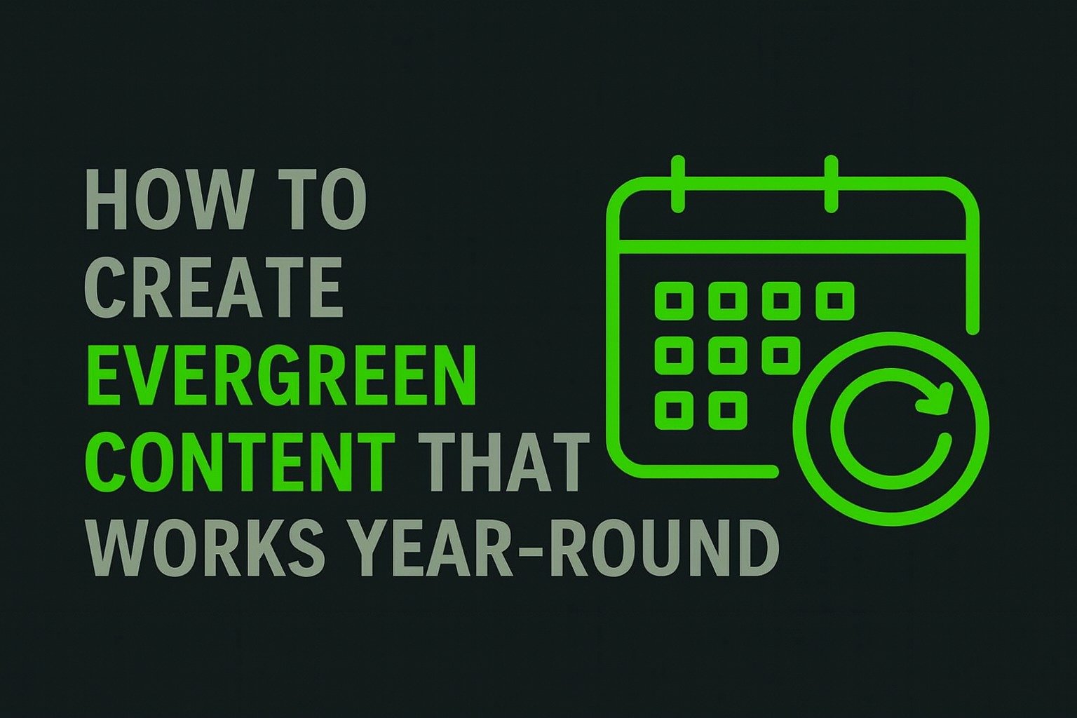 How to Create Evergreen Content That Works Year-Round
