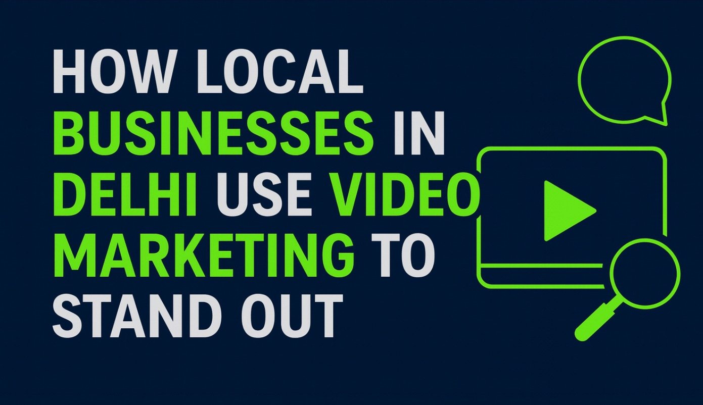 How Local Businesses in Delhi Use Video Marketing to Stand Out
